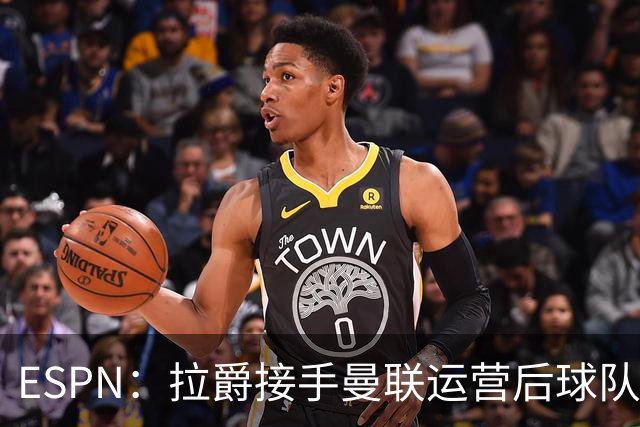 ESPN：拉爵接手曼联运营后球队陷入动荡，格雷泽却似乎在隔岸观火
